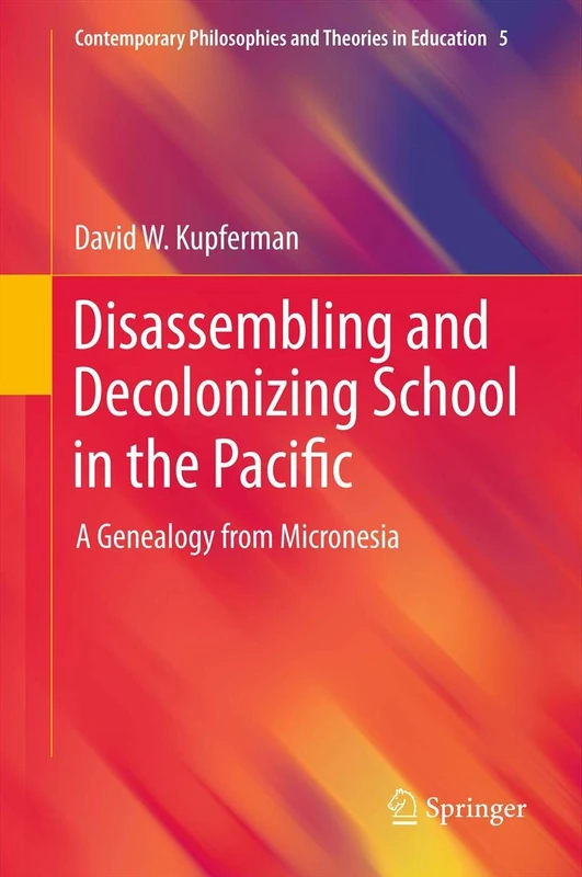 Disassembling and Decolonizing School in the Pacific: A Genealogy from Micronesia: 5 (Contemporary Philosophies and Theories in Education, 5)