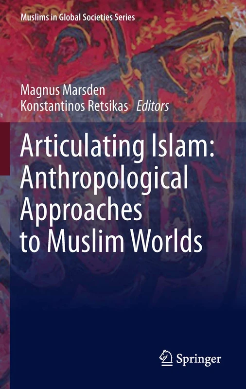 Articulating Islam: Anthropological Approaches to Muslim Worlds: 6 (Muslims in Global Societies Series, 6)