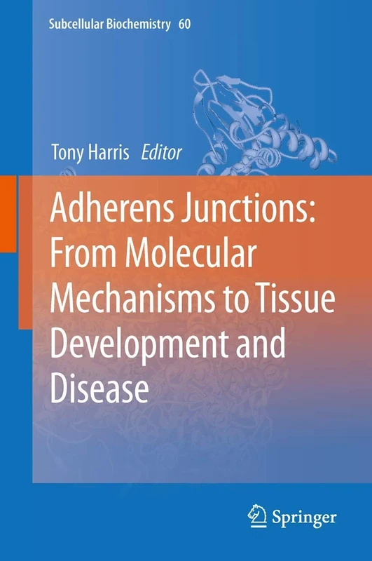 Adherens Junctions: from Molecular Mechanisms to Tissue Development and Disease: 60 (Subcellular Biochemistry, 60)