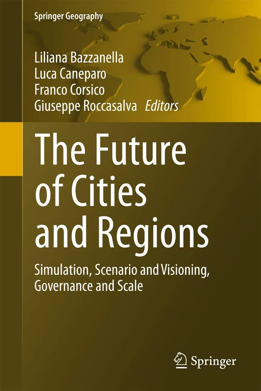 The Future of Cities and Regions: Simulation, Scenario and Visioning, Governance and Scale (Springer Geography)