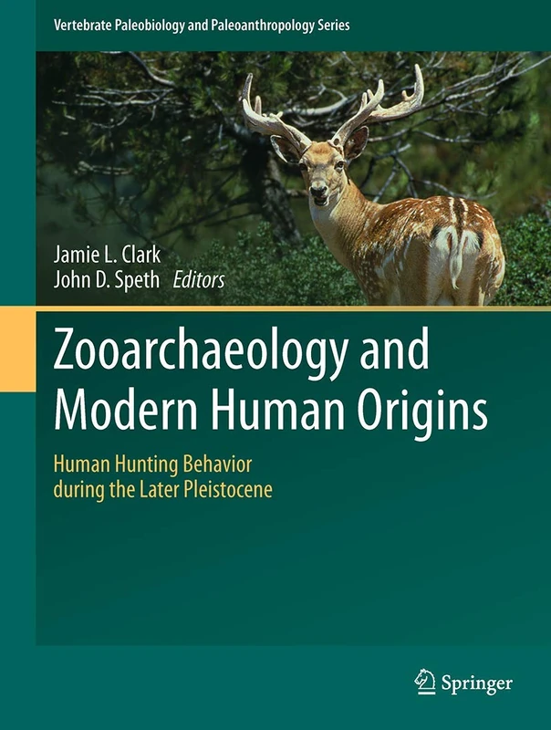 Zooarchaeology and Modern Human Origins: Human Hunting Behavior during the Later Pleistocene (Vertebrate Paleobiology and Paleoanthropology)