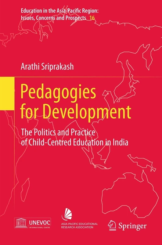 Pedagogies for Development: The Politics and Practice of Child-Centred Education in India: 16 (Education in the Asia-Pacific Region: Issues, Concerns and Prospects, 16)