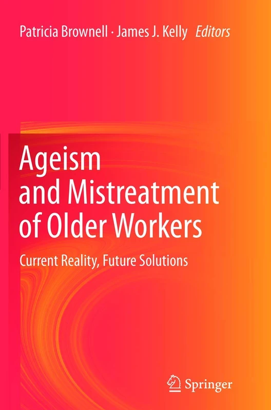 Ageism and Mistreatment of Older Workers: Current Reality, Future Solutions