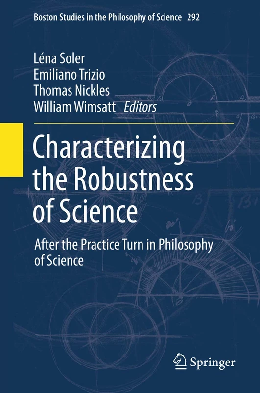 Characterizing the Robustness of Science: After the Practice Turn in Philosophy of Science: 292 (Boston Studies in the Philosophy and History of Science, 292)
