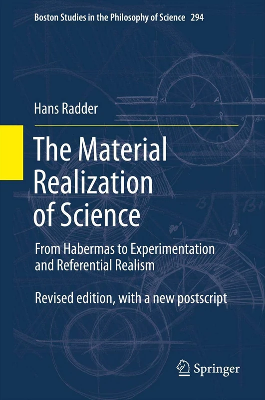 The Material Realization of Science: From Habermas to Experimentation and Referential Realism: 294 (Boston Studies in the Philosophy and History of Science, 294)