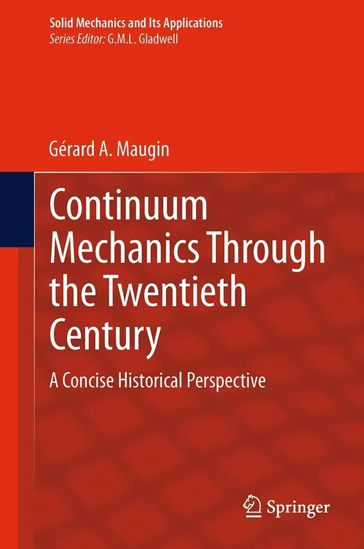 Continuum Mechanics Through the Twentieth Century: A Concise Historical Perspective: 196 (Solid Mechanics and Its Applications, 196)