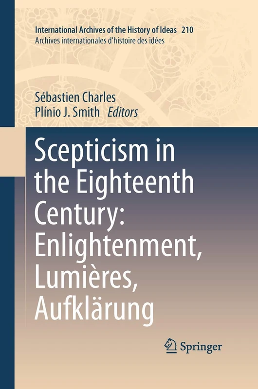 Scepticism in the Eighteenth Century: Enlightenment, Lumières, Aufklärung: 210 (International Archives of the History of Ideas Archives internationales d'histoire des idées, 210)