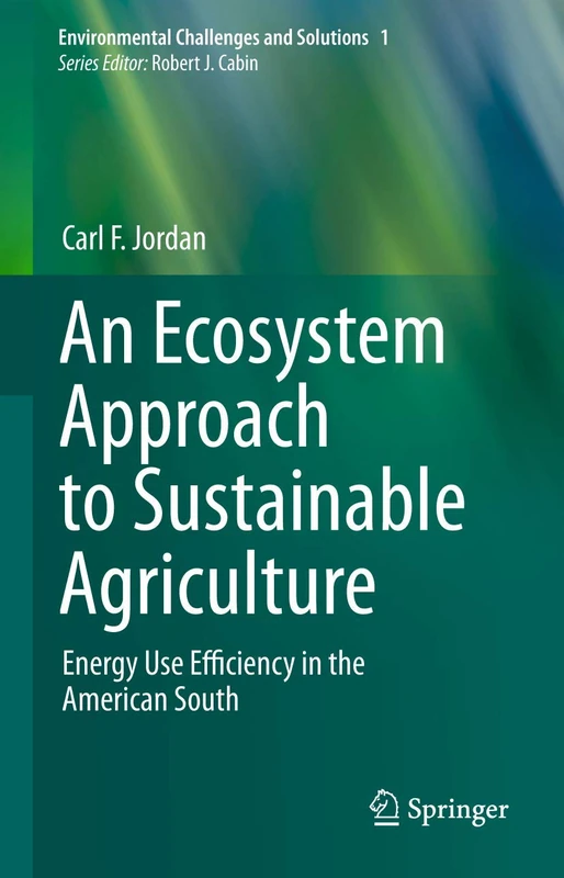 An Ecosystem Approach to Sustainable Agriculture: Energy Use Efficiency in the American South: 1 (Environmental Challenges and Solutions, 1)