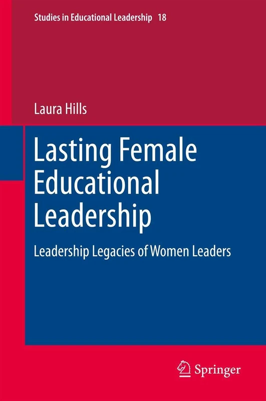 Lasting Female Educational Leadership: Leadership Legacies of Women Leaders: 18 (Studies in Educational Leadership, 18)