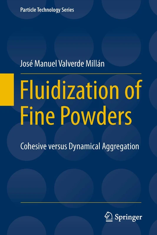 Fluidization of Fine Powders: Cohesive versus Dynamical Aggregation: 18 (Particle Technology Series, 18)