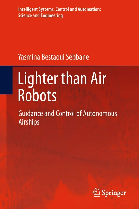 Lighter than Air Robots: Guidance and Control of Autonomous Airships: 58 (Intelligent Systems, Control and Automation: Science and Engineering, 58)