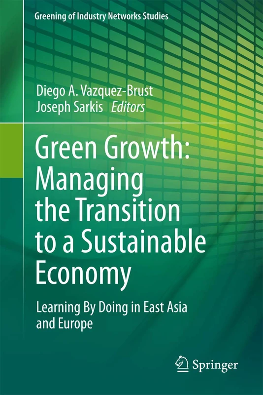 Green Growth: Managing the Transition to a Sustainable Economy: Learning By Doing in East Asia and Europe: 1 (Greening of Industry Networks Studies, 1)
