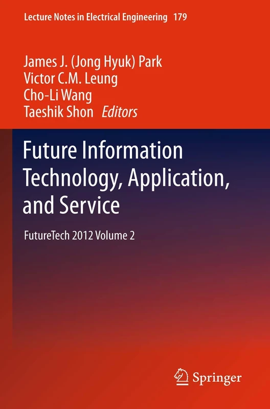 Future Information Technology, Application, and Service: FutureTech 2012 Volume 2: 179 (Lecture Notes in Electrical Engineering, 179)