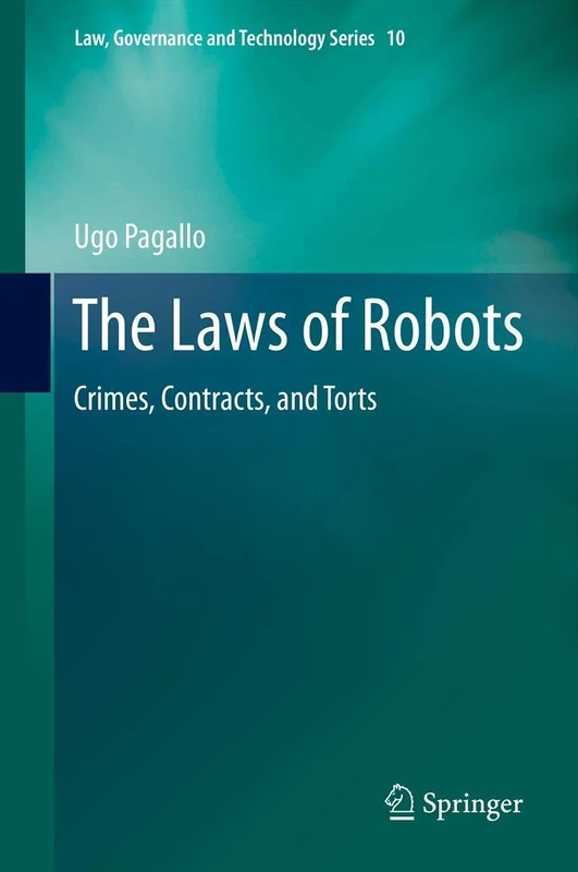 The Laws of Robots: Crimes, Contracts, and Torts: 10 (Law, Governance and Technology Series, 10)