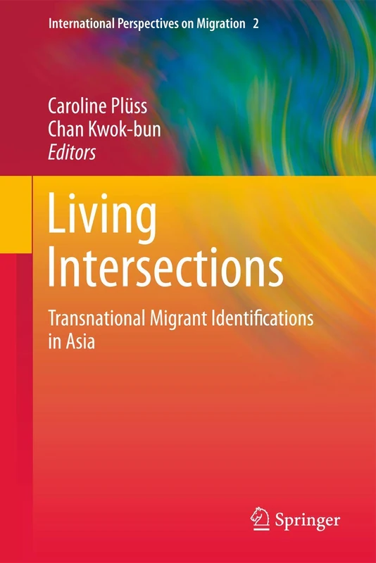 Living Intersections: Transnational Migrant Identifications in Asia: 2 (International Perspectives on Migration, 2)