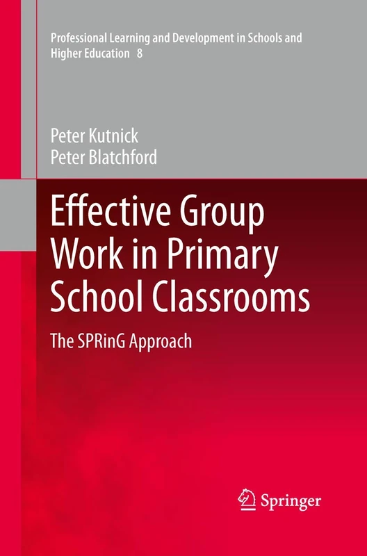 Effective Group Work in Primary School Classrooms: The SPRinG Approach: 8 (Professional Learning and Development in Schools and Higher Education, 8)