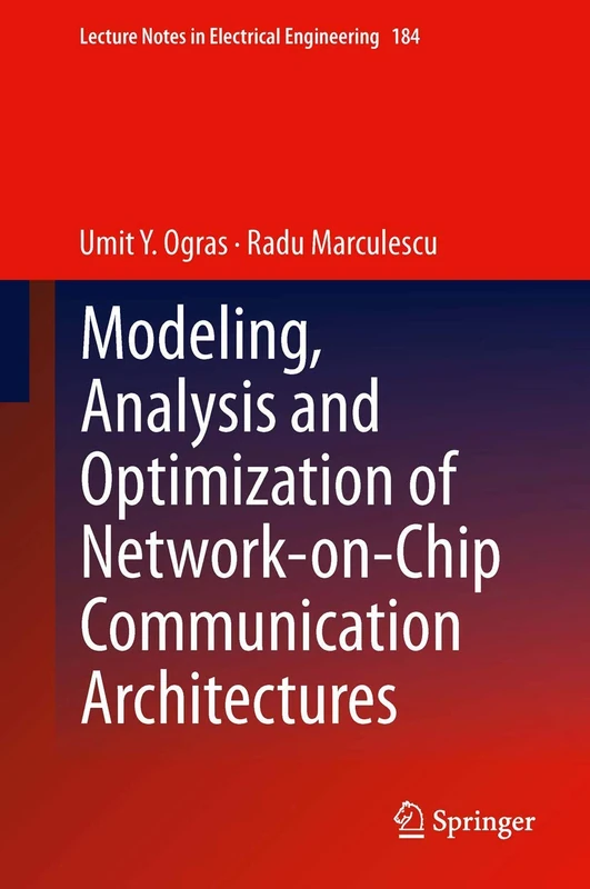 Modeling, Analysis and Optimization of Network-on-Chip Communication Architectures: 184 (Lecture Notes in Electrical Engineering, 184)