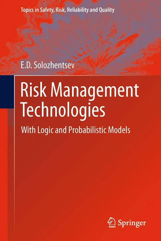 Risk Management Technologies: With Logic and Probabilistic Models: 20 (Topics in Safety, Risk, Reliability and Quality, 20)