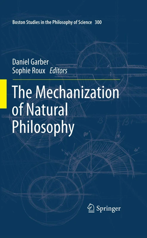 The Mechanization of Natural Philosophy: 300 (Boston Studies in the Philosophy and History of Science, 300)