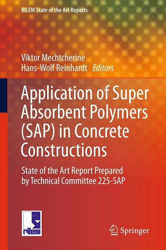 Application of Super Absorbent Polymers (SAP) in Concrete Construction: State-of-the-Art Report Prepared by Technical Committee 225-SAP: 2 (RILEM State-of-the-Art Reports, 2)