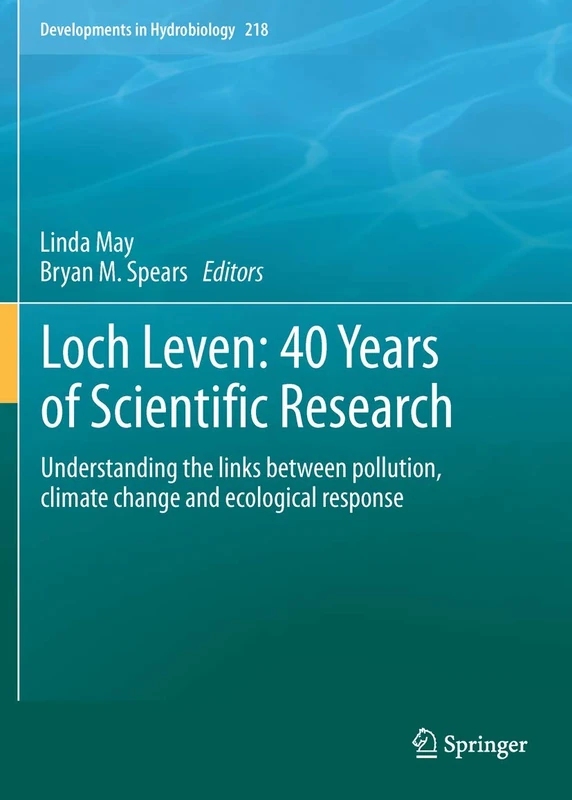 Loch Leven: 40 years of scientific research: Understanding the links between pollution, climate change and ecological response: 218 (Developments in Hydrobiology, 218)