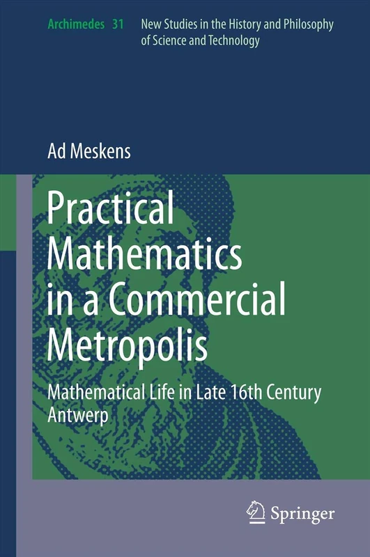 Practical mathematics in a commercial metropolis: Mathematical life in late 16th century Antwerp: 31 (Archimedes, 31)