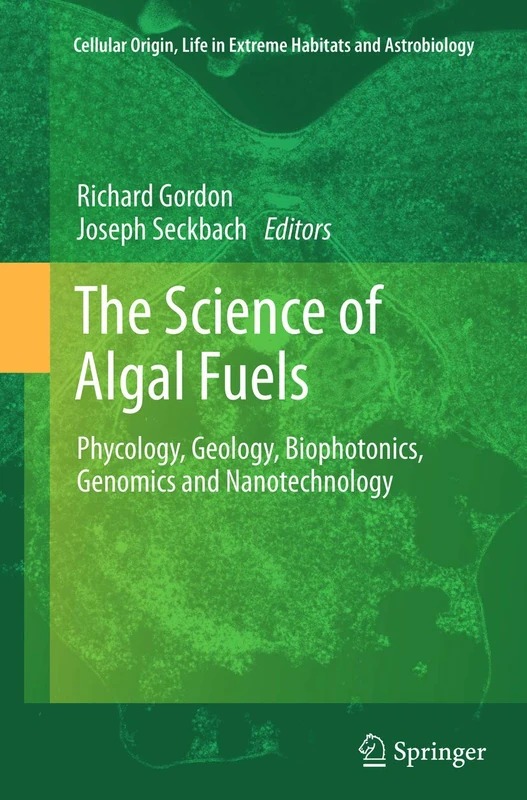 The Science of Algal Fuels: Phycology, Geology, Biophotonics, Genomics and Nanotechnology: 25 (Cellular Origin, Life in Extreme Habitats and Astrobiology, 25)