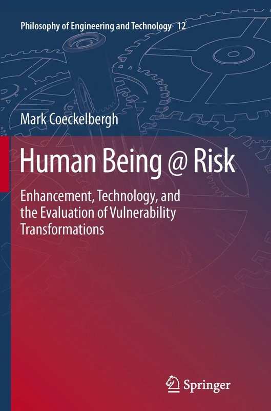 Human Being @ Risk: Enhancement, Technology, and the Evaluation of Vulnerability Transformations: 12 (Philosophy of Engineering and Technology, 12)