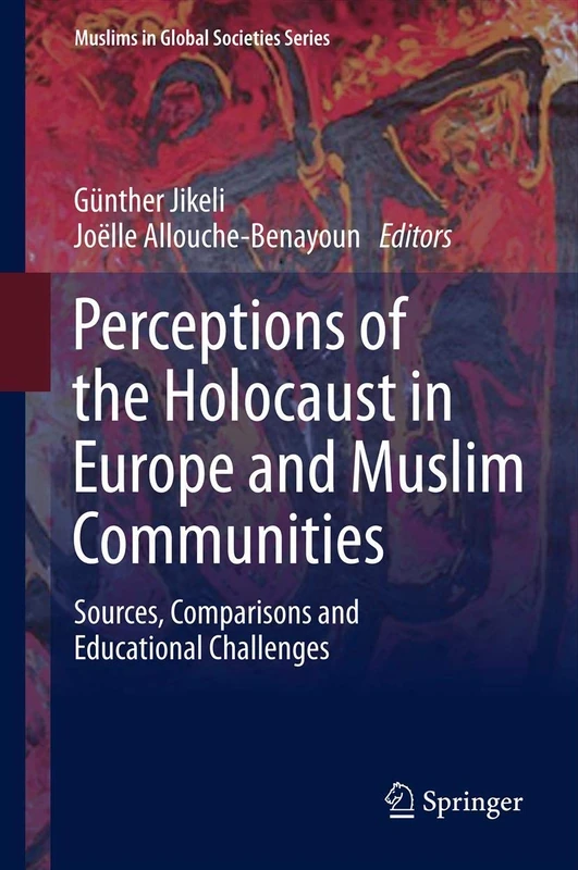 Perceptions of the Holocaust in Europe and Muslim Communities: Sources, Comparisons and Educational Challenges: 5 (Muslims in Global Societies Series, 5)