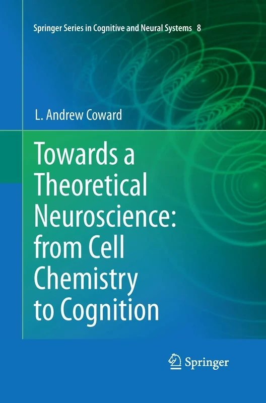 Towards a Theoretical Neuroscience: from Cell Chemistry to Cognition: 8 (Springer Series in Cognitive and Neural Systems, 8)