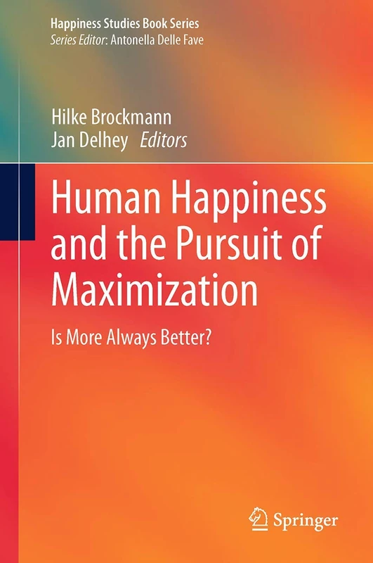 Human Happiness and the Pursuit of Maximization: Is More Always Better? (Happiness Studies Book Series)