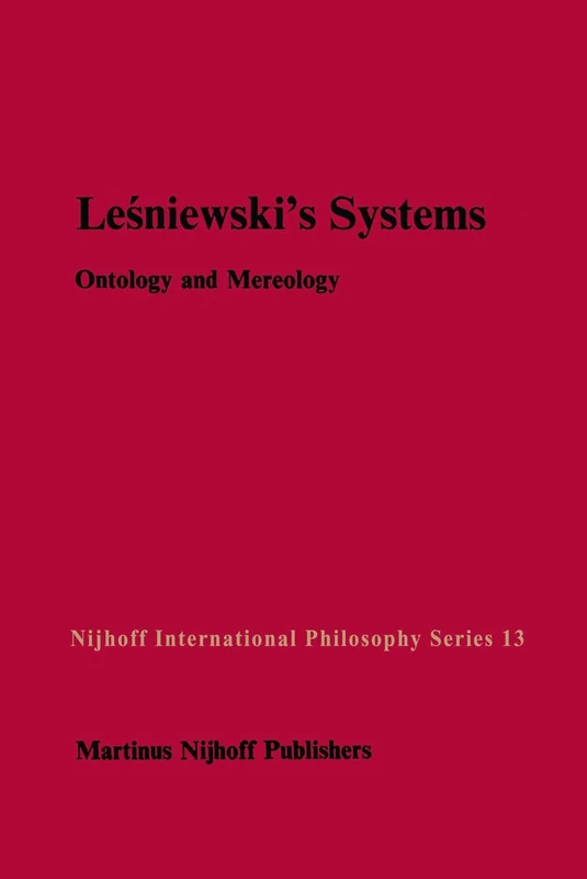 Leśniewski’s Systems: Ontology and Mereology: 13 (Nijhoff International Philosophy Series, 13)