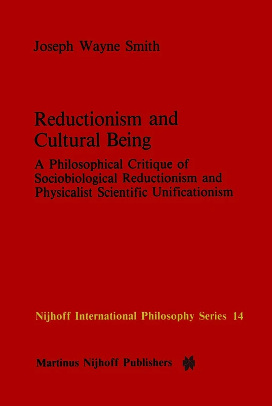 Reductionism and Cultural Being: A Philosophical Critique of Sociobiological Reductionism and Physicalist Scientific Unificationism: 14 (Nijhoff International Philosophy Series, 14) - Image 1