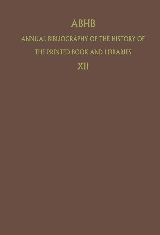 ABHB Annual Bibliography of the History of the Printed Book and Libraries: Volume 12: Publications of 1981 (Annual Bibliography of the History of the Printed Book and Libraries, 12)
