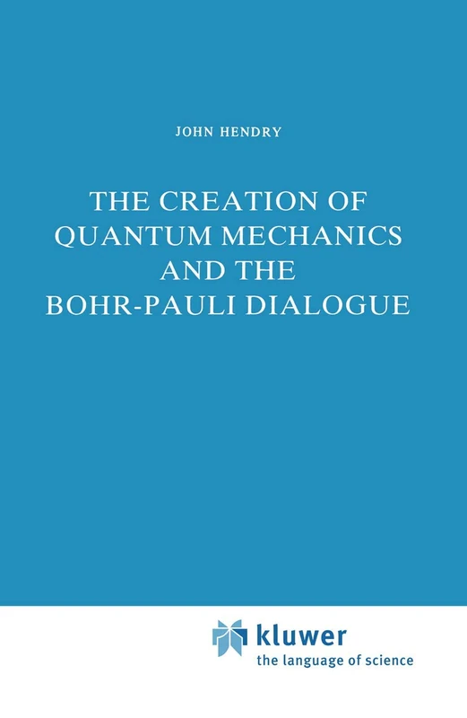 The Creation of Quantum Mechanics and the Bohr-Pauli Dialogue: 14 (Studies in the History of Modern Science, 14)