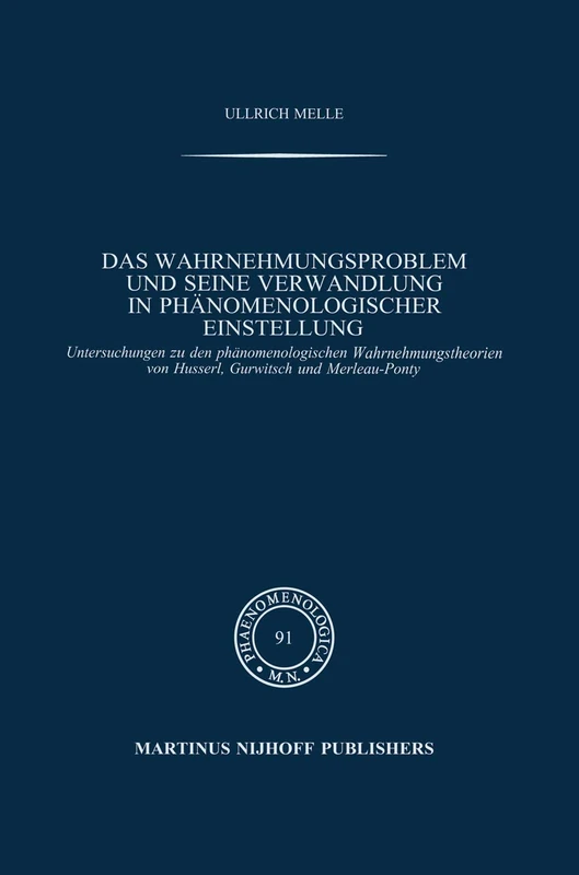 Das Wahrnehmungsproblem und seine Verwandlung in phänomenologischer Einstellung: Untersuchungen zu den phänomenologischen Wahrnehmungstheorien von ... und Merleau-Ponty: 91 (Phaenomenologica, 91)