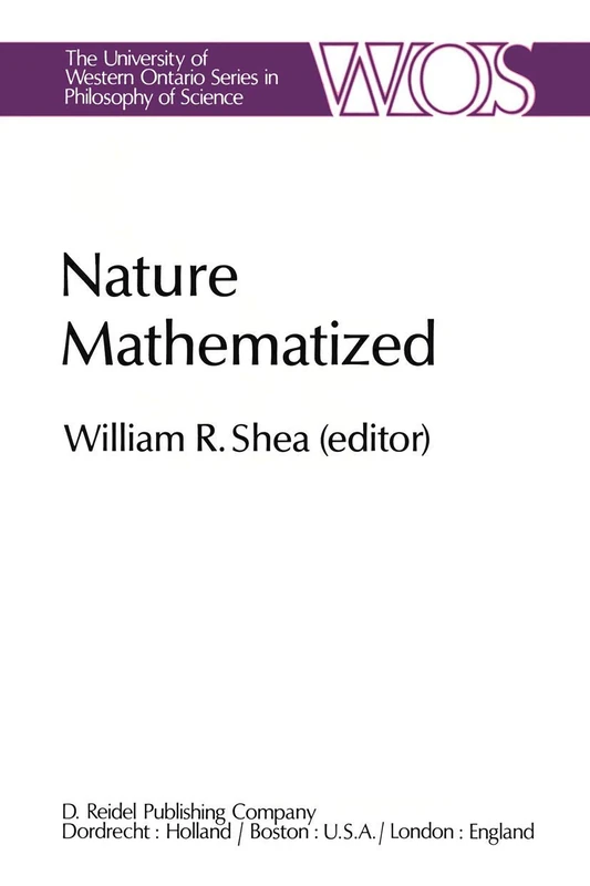 Nature Mathematized: Historical and Philosophical Case Studies in Classical Modern Natural Philosophy: 20 (The Western Ontario Series in Philosophy of Science, 20)
