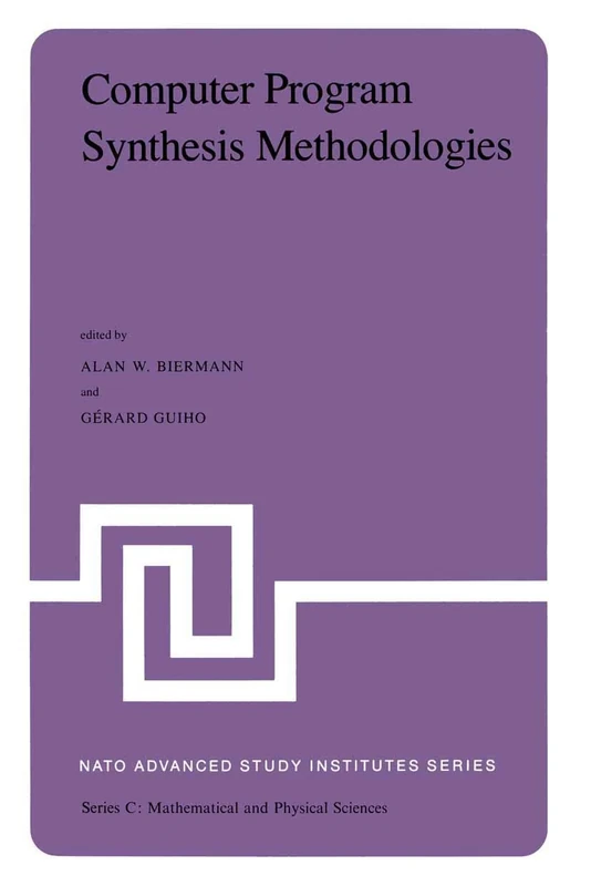 Computer Program Synthesis Methodologies: Proceedings of the NATO Advanced Study Institute held at Bonas, France, September 28–October 10, 1981: 95 (Nato Science Series C:, 95)