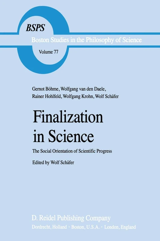 Finalization in Science: The Social Orientation of Scientific Progress: 77 (Boston Studies in the Philosophy and History of Science, 77)