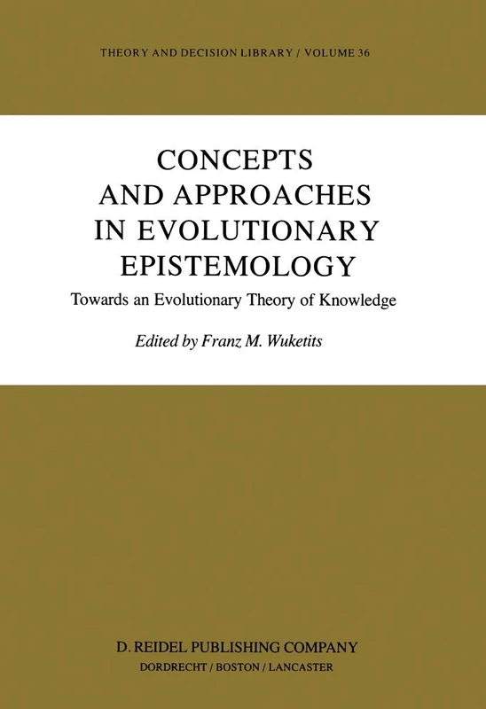 Concepts and Approaches in Evolutionary Epistemology: Towards an Evolutionary Theory of Knowledge: 36 (Theory and Decision Library, 36)