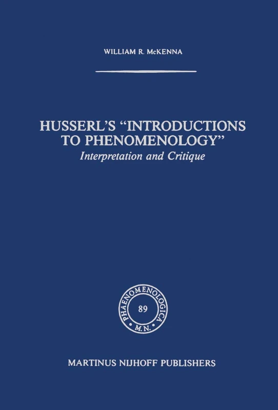 Husserl’s “Introductions to Phenomenology”: Interpretation and Critique: 89 (Phaenomenologica, 89)
