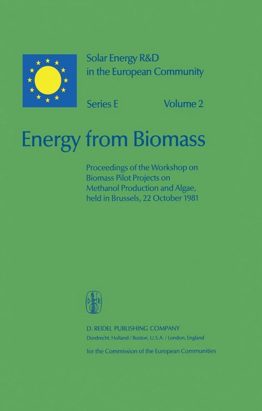 Energy from Biomass: Proceedings of the Workshop on Biomass Pilot Projects on Methanol Production and Algae, held in Brussels, 22 October 1981: 2 (Solar Energy R&D in the Ec Series E:, 2)