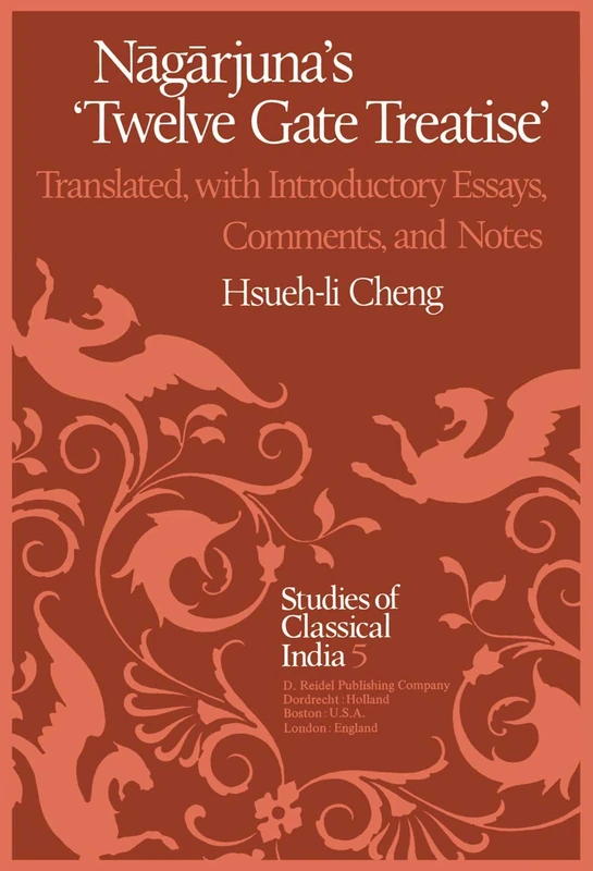 Nāgārjuna’s Twelve Gate Treatise: Translated with Introductory Essays, Comments, and Notes: 5 (Studies of Classical India, 5)