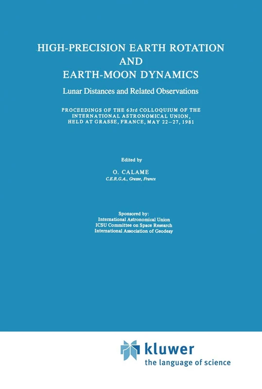 High-Precision Earth Rotation and Earth-Moon Dynamics: Lunar Distance and Related Observations Proceedings of the 63rd Colloquium of the International ... (Astrophysics and Space Science Library, 94)