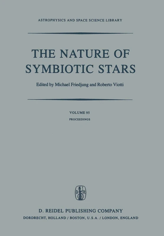 The Nature of Symbiotic Stars: Proceedings of IAU Colloquium No. 70 Held at the Observatoire De Haute Provence, 26–28 August, 1981: 95 (Astrophysics and Space Science Library, 95)