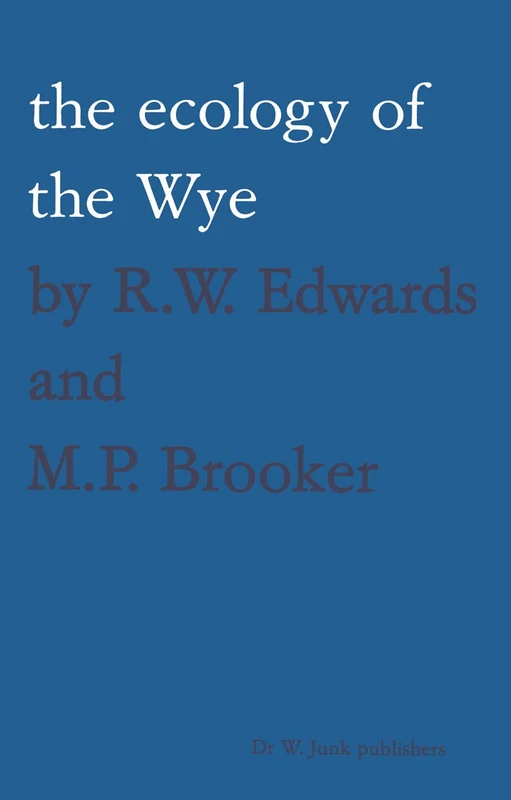 The ecology of the Wye: 50 (Monographiae Biologicae, 50)