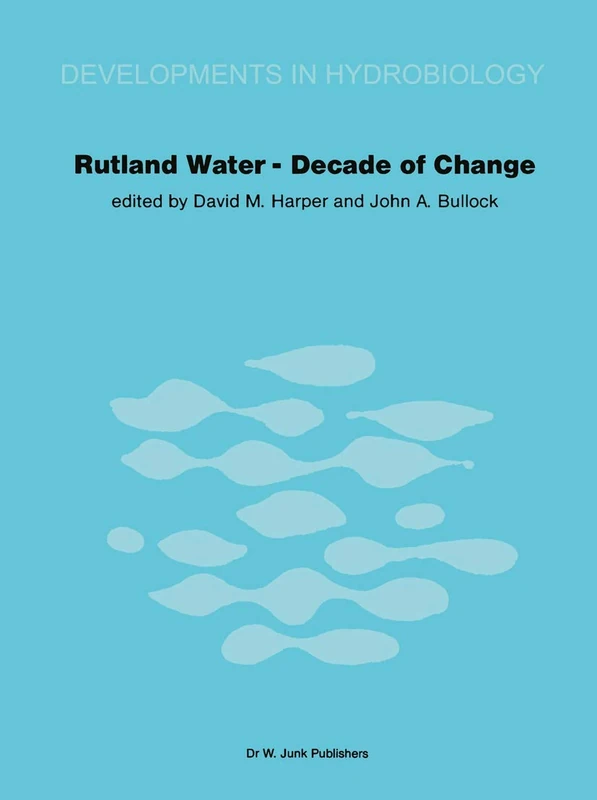 Rutland Water ― Decade of Change: Proceedings of the Conference held in Leicester, U.K., 1–3 April 1981: 8 (Developments in Hydrobiology, 8)