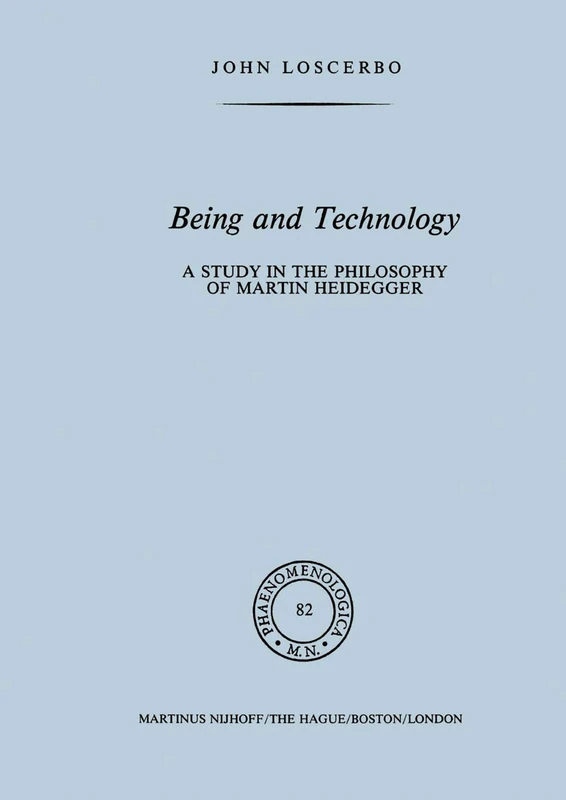 Being and Technology: A Study in the Philosophy of Martin Heidegger: 82 (Phaenomenologica, 82)