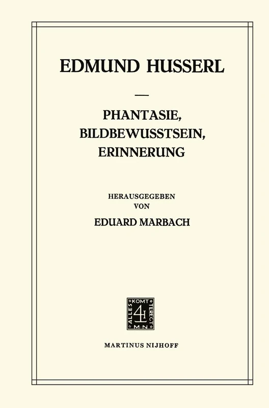 Phantasie, Bildbewusstsein, Erinnerung: Zur Phänomenologie der Anschaulichen Vergegenwärtigungen Texte aus dem Nachlass (1898–1925): 23 (Husserliana: Edmund Husserl – Gesammelte Werke, 23)
