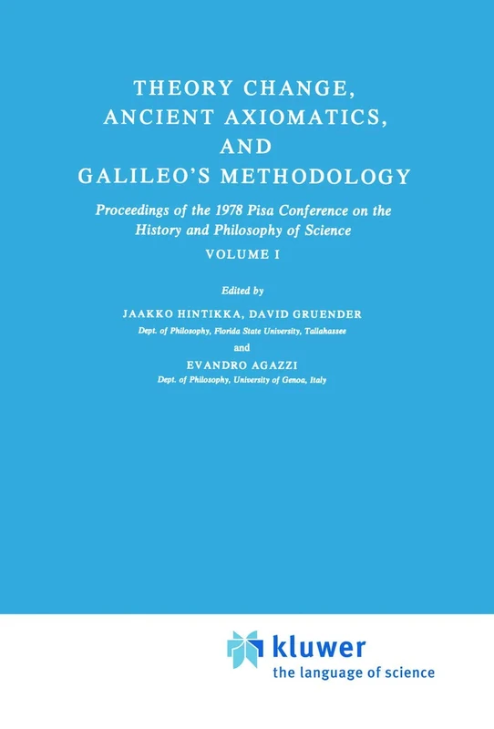 Theory Change, Ancient Axiomatics, and Galileo’s Methodology: Proceedings of the 1978 Pisa Conference on the History and Philosophy of Science Volume I: 145 (Synthese Library, 145)